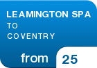 LEAMINGTON SPA TO COVENTRY - from &pound;25