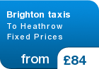 Brighton taxis To Heathrow Fixed Prices - from &pound;84