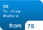 O2 To - From Watford - from &pound;75