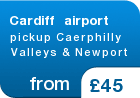 Cardiff  airport pickup Caerphilly  Valleys & Newport - from &pound;45