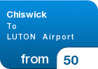 Chiswick To LUTON  Airport - from &pound;50