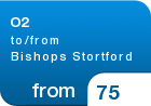 O2 to/from Bishops Stortford - from &pound;75