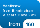 Heathrow  from Birmingham  Airport. Save 20% - from &pound;160