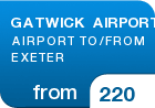 GATWICK AIRPORT AIRPORT TO/FROM EXETER - from &pound;220